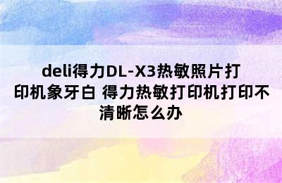 deli得力DL-X3热敏照片打印机象牙白 得力热敏打印机打印不清晰怎么办